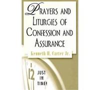 Prayers and Liturgies of Confession Assurance, Just in Time Kenneth H. Carter (Auteur)