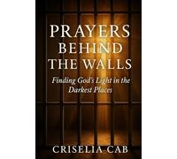 Prayers Behind The Walls: Finding Gods Light in The Darkest Places