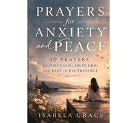 Prayers for Anxiety and Peace: 40 Prayers to Find Calm, Trust God, and Rest in His Presence