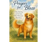 Prayers for Blaze: A Boy, His Dog, and the Saint Who Welcomed Him Home