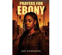Prayers for Ebony: A Hood Story of Survival, Faith, and Breaking Chains