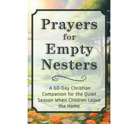 Prayers for Empty Nesters: A 60-Day Christian Companion for the Quiet Season When Children Leave the Home
