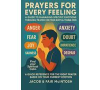 Prayers For Every Feeling - A Guide To Managing Specific Emotions Through Prayer For Teen Boys & Young Men: A Quick Reference For The Right Prayer Based On Your Current Emotion