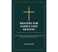 Prayers for Family Line Healing: A Christian Guide to Breaking Generational Patterns, Praying with Authority, and Finding Freedom in Christ