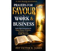 Prayers for Favour at Work and in Business: Faith-Filled Declarations for Open Doors, Wisdom, Increase, and Godly Success