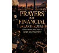 Prayers for Financial Breakthrough: Powerful Christian Money Prayers for Provision, Debt Relief, Abundance, Overflow, Favor, and Open Doors