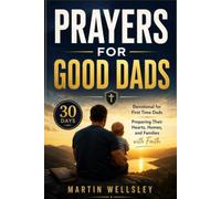 PRAYERS FOR GOOD DADS: 30 Days Devotional for First Time Dads Preparing Their Hearts, Homes, and Families with Faith