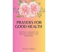 Prayers For Good Health: Spiritual Guidance For Healing, Strength, And Wholeness (Divine Conversation)