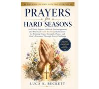 Prayers for Hard Seasons: 365 Daily Prayers, Biblical Encouragement, and Practical Faith-Building Reflections for Finding Hope, Strength, Peace, and God's Presence Through Every Challenge