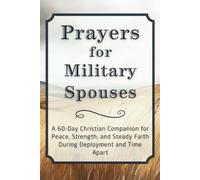 Prayers for Military Spouses: A 60-Day Christian Companion for Peace, Strength, and Steady Faith During Deployment and Time Apart