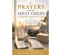 PRAYERS FOR MY ADULT CHILD'S CAREER AND FUTURE: Trusting God With Their Work, Calling, Decisions, and the Road Ahead