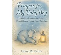Prayers for My Baby Boy: 21 Powerful Scriptures Every Parent Should Speak Over Their Son