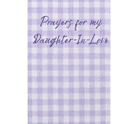 Prayers for my Daughter in Love: Writing Prayers of Love, Faith, and Hope for the Woman Your Son Will Marry