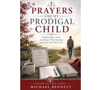 PRAYERS FOR MY PRODIGAL CHILD: Finding Hope, Grace, and Peace While Trusting God With the Child I Love