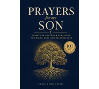 Prayers for My Son: 101 Scripture Prayers and Blessings for Moms, Dads and Grandparents to Cover His Heart, Guide His Steps and Bless His Future, Even If You Don't Know What to Pray