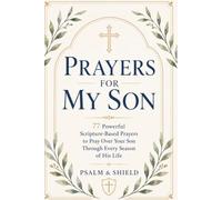 Prayers For My Son: 77 Powerful Scripture-Based Prayers to Pray Over Your Son Through Every Season of His Life