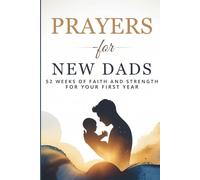Prayers for New Fathers: 52 Weeks of Faith and Strength for Your First Year