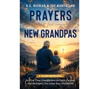Prayers for New Grandpas: A 28-Day Devotional for First-Time Grandfathers on Faith, Purpose, and the Legacy You Leave Your Grandchild