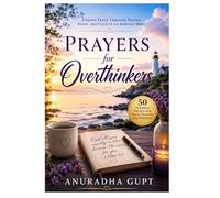 Prayers for Overthinkers: 50 Powerful Prayers to Calm Anxiety, Quiet Overthinking, Release Fear, and Find Peace Through Faith
