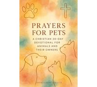 Prayers for Pets: A Christian 30-Day Devotional for Animals and Their Owners: 30-Day Devotional for Animals and Their Owners