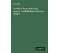 Prayers For Private and Family Worship: Founded Upon the Primitive Liturgies