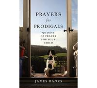 Prayers for Prodigals: 90 Days of Prayer for Your Child