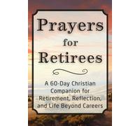 Prayers for Retirees: A 60-Day Christian Companion for Retirement, Reflection, and Life Beyond Careers