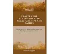 Prayers For Strengthening Relationships And Family: Nurturing Love, Restoring Harmony, And Building Lasting Connections (Divine Conversation)