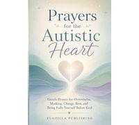 Prayers for the Autistic Heart: Gentle Prayers for Overwhelm, Masking, Change, Rest, and Being Fully Yourself Before God