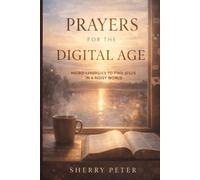 PRAYERS FOR THE DIGITAL AGE: Micro-Liturgies to Find Jesus in a Noisy World