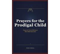 Prayers for the Prodigal Child: Prayer for Parents Believing in their Child's Restoration