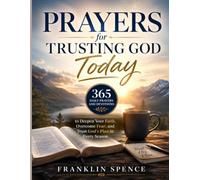 Prayers for Trusting God Today: 365 Daily Prayers and Devotions to Deepen Your Faith, Overcome Fear, and Trust God's Plan in Every Season