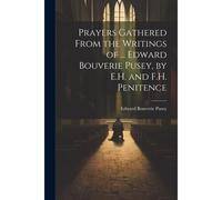 Prayers Gathered From The Writings Of ... Edward Bouverie Pusey, By E.H. And F.H. Penitence
