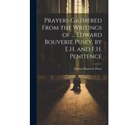 Prayers Gathered From The Writings Of ... Edward Bouverie Pusey, By E.H. And F.H. Penitence