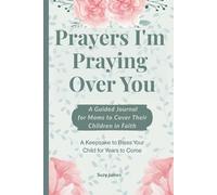 Prayers I'm Praying Over You: A Guided Journal for Moms to Cover Their Children in Faith