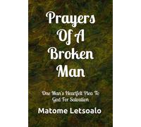 Prayers Of A Broken Man: One Man's Heartfelt Plea To God For Salvation
