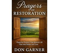 PRAYERS OF RESTORATION: Powerful Prayers That Restore All That Was Stolen and Lost