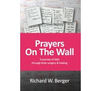 Prayers On The Wall: A Journey of Faith Through Brain Surgery and Healing