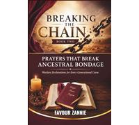 Prayers That Break Ancestral Bondage - BREAKING THE CHAIN Book 2: Warfare Declarations for Every Generational Curse