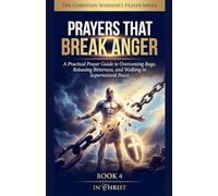 Prayers That Break Anger. A Practical Prayer Guide to Overcoming Rage and Walking in Peace