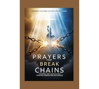 Prayers that Break Chains: Powerful Declarations for Spiritual Freedom and Deliverance