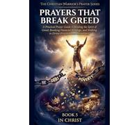 Prayers That Break Greed. A Practical Prayer Guide to Binding the Spirit of Poverty and Walking in Supernatural Abundance