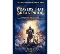 Prayers That Break Pride. A Practical Prayer Guide to Overcoming Self-Exaltation, Arrogance, and Walking in Godly Humility
