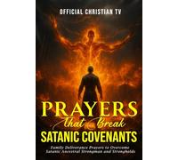 Prayers that Break Satanic Covenants: Family Deliverance Prayers to Overcome Satanic Ancestral Strongman and Strongholds