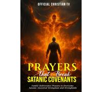 Prayers that Break Satanic Covenants: Family Deliverance Prayers to Overcome Satanic Ancestral Strongman and Strongholds
