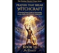 Prayers That Break Witchcraft. A Practical Prayer Guide to Overcoming Curses, Spells and Demonic Assignments