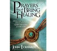 Prayers That Bring Healing by John Eckhardt Eckhardt, John (Auteur)