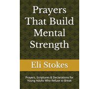 Prayers That Build Mental Strength: Prayers, Scriptures & Declarations for Young Adults Who Refuse to Break