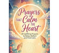 Prayers That Calm the Heart: 28 Uplifting Prayers to Relax, Reflect, and Find Calm