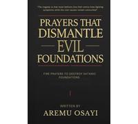 Prayers That Dismantle Evil Foundations: Fire Prayers to Destroy Satanic Foundations